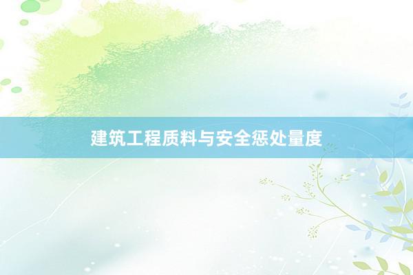 建筑工程质料与安全惩处量度
